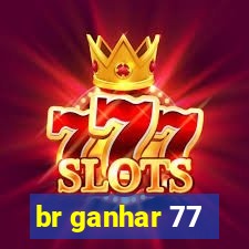 br ganhar 77